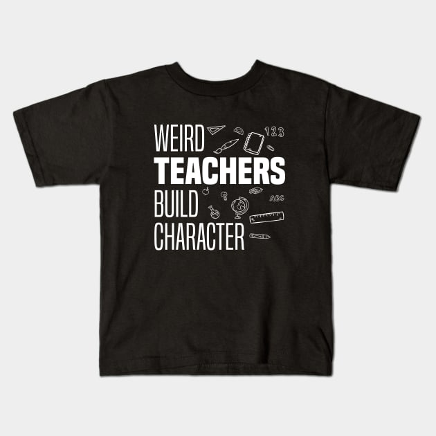 Weird Teachers Build Character, Funny Teacher Sayings Kids T-Shirt by BenTee